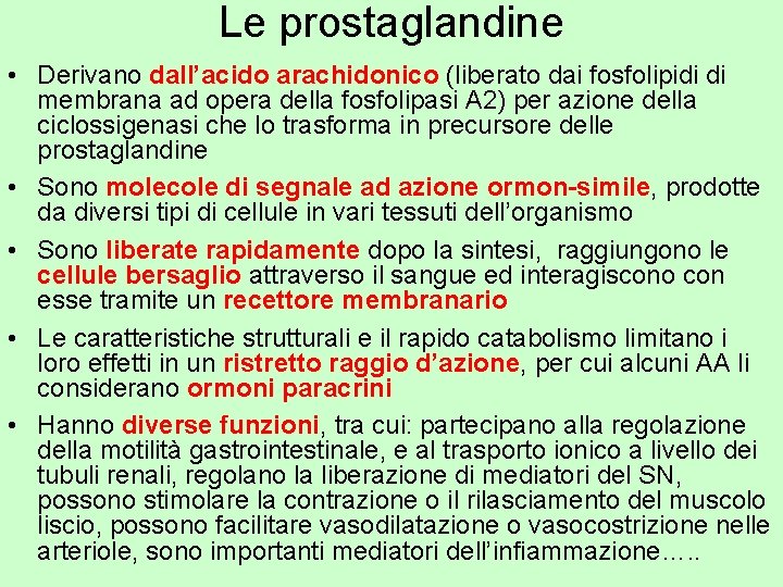 Le prostaglandine • Derivano dall’acido arachidonico (liberato dai fosfolipidi di membrana ad opera della