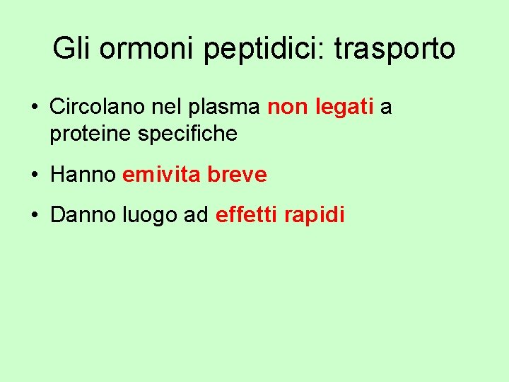 Gli ormoni peptidici: trasporto • Circolano nel plasma non legati a proteine specifiche •