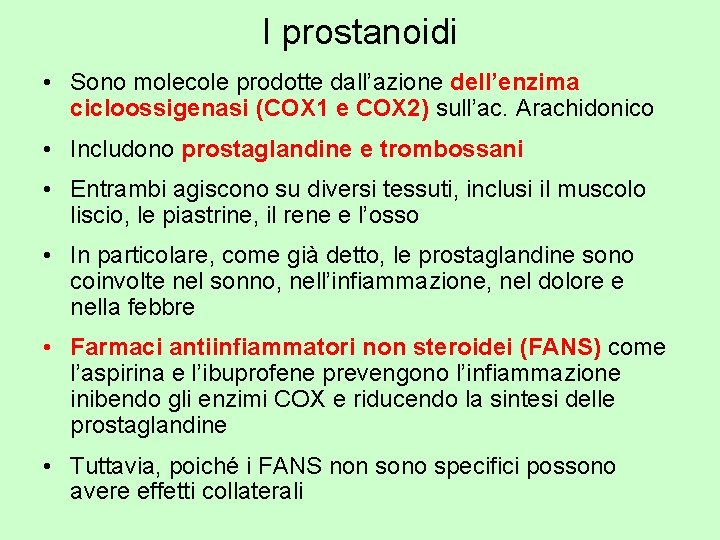 I prostanoidi • Sono molecole prodotte dall’azione dell’enzima cicloossigenasi (COX 1 e COX 2)