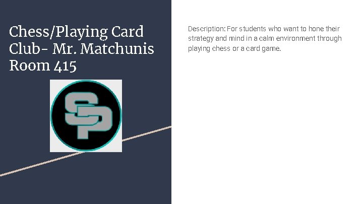 Chess/Playing Card Club- Mr. Matchunis Room 415 Description: For students who want to hone
