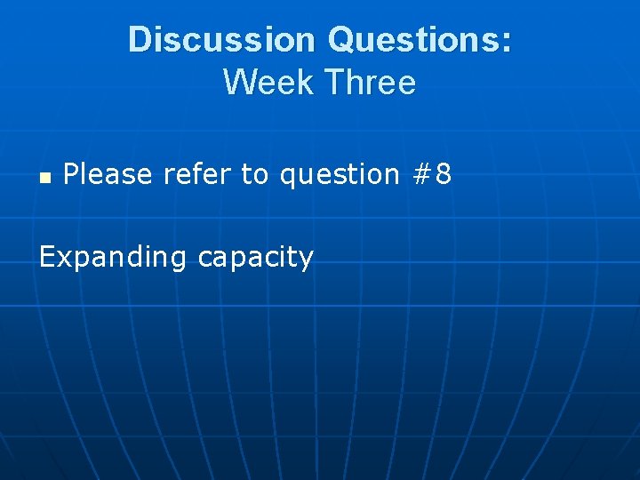 Discussion Questions: Week Three n Please refer to question #8 Expanding capacity 