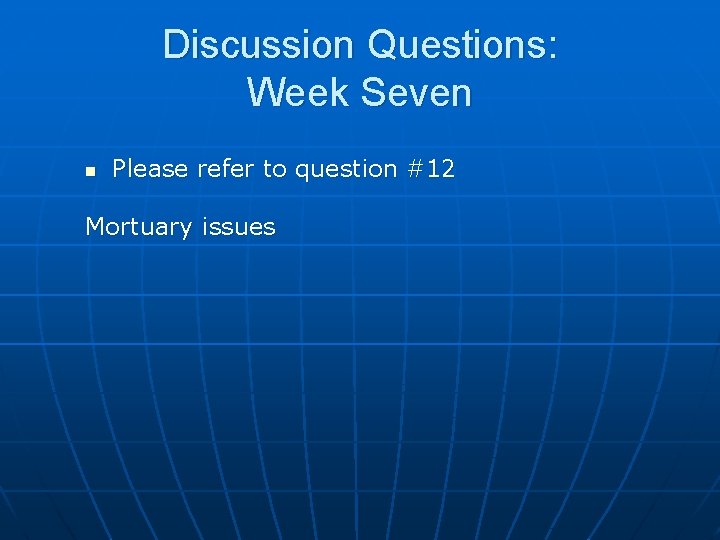 Discussion Questions: Week Seven n Please refer to question #12 Mortuary issues 