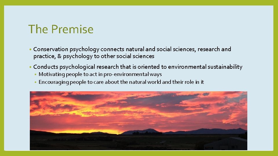 The Premise • Conservation psychology connects natural and social sciences, research and practice, &