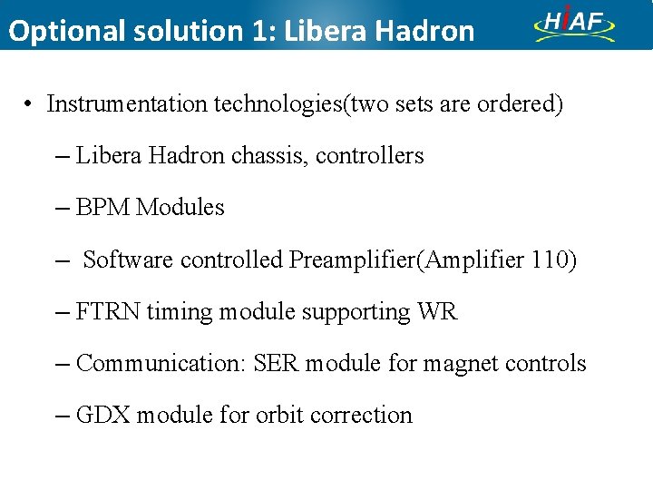 Optional solution 1: Libera Hadron • Instrumentation technologies(two sets are ordered) – Libera Hadron Optional solution 1: Libera Hadron • Instrumentation technologies(two sets are ordered) – Libera Hadron