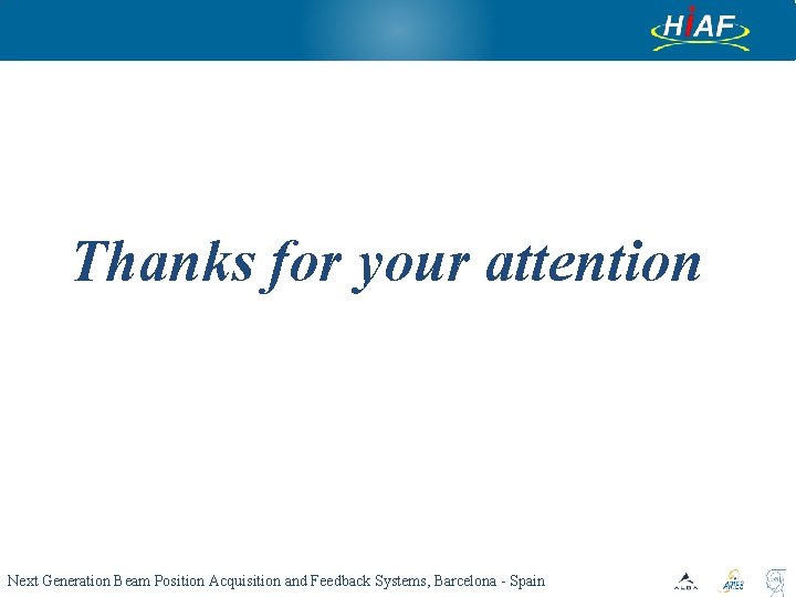 Thanks for your attention Next Generation Beam Position Acquisition and Feedback Systems, Barcelona - Thanks for your attention Next Generation Beam Position Acquisition and Feedback Systems, Barcelona -