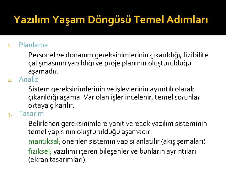 Yazılım Yaşam Döngüsü Temel Adımları Planlama Personel ve donanım gereksinimlerinin çıkarıldığı, fizibilite çalışmasının yapıldığı