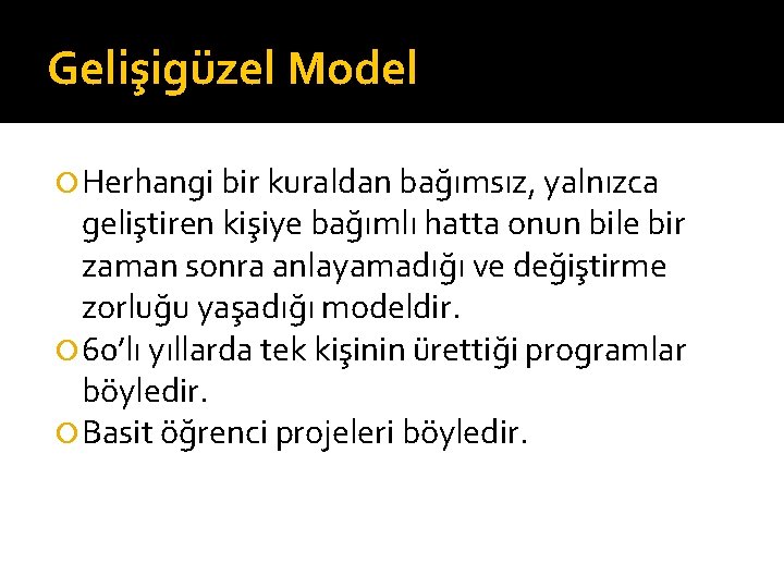 Gelişigüzel Model Herhangi bir kuraldan bağımsız, yalnızca geliştiren kişiye bağımlı hatta onun bile bir