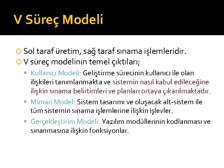 V Süreç Modeli Sol taraf üretim, sağ taraf sınama işlemleridir. V süreç modelinin temel