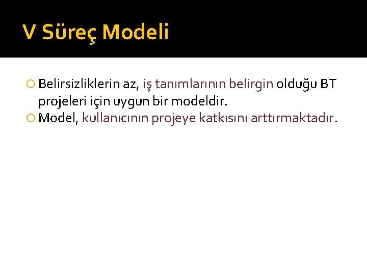 V Süreç Modeli Belirsizliklerin az, iş tanımlarının belirgin olduğu BT projeleri için uygun bir