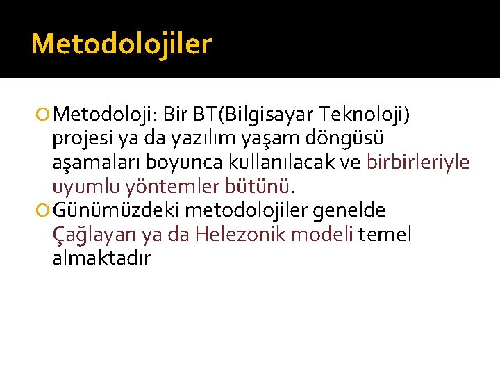 Metodolojiler Metodoloji: Bir BT(Bilgisayar Teknoloji) projesi ya da yazılım yaşam döngüsü aşamaları boyunca kullanılacak