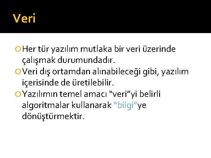 Veri Her tür yazılım mutlaka bir veri üzerinde çalışmak durumundadır. Veri dış ortamdan alınabileceği