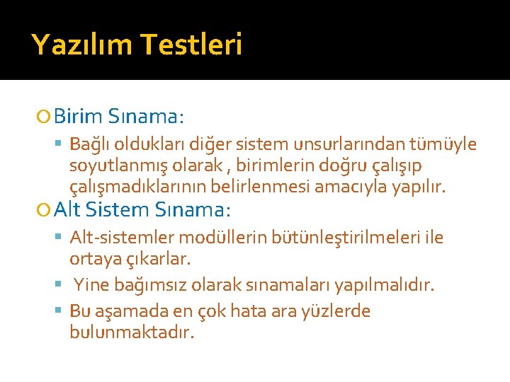 Yazılım Testleri Birim Sınama: Bağlı oldukları diğer sistem unsurlarından tümüyle soyutlanmış olarak , birimlerin