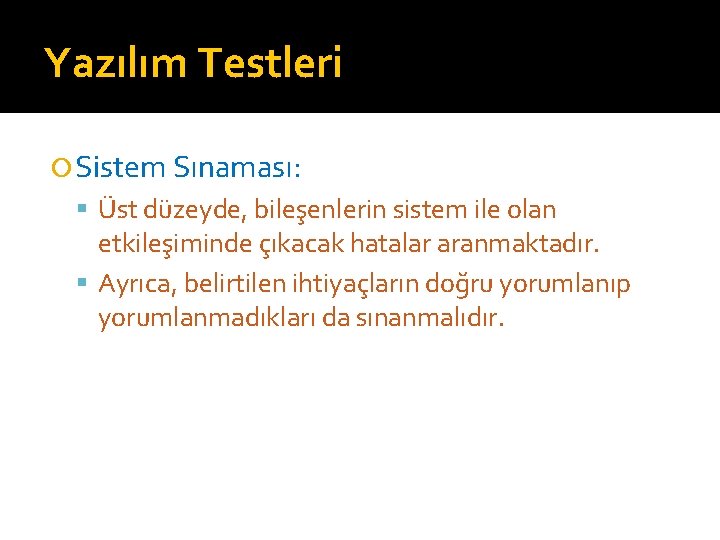 Yazılım Testleri Sistem Sınaması: Üst düzeyde, bileşenlerin sistem ile olan etkileşiminde çıkacak hatalar aranmaktadır.