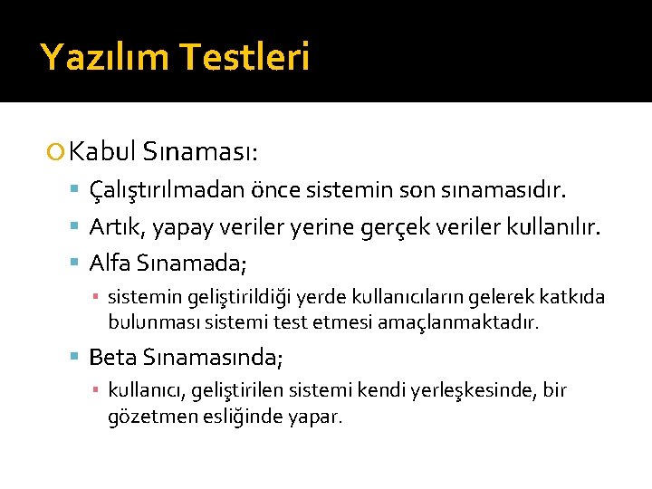 Yazılım Testleri Kabul Sınaması: Çalıştırılmadan önce sistemin son sınamasıdır. Artık, yapay veriler yerine gerçek