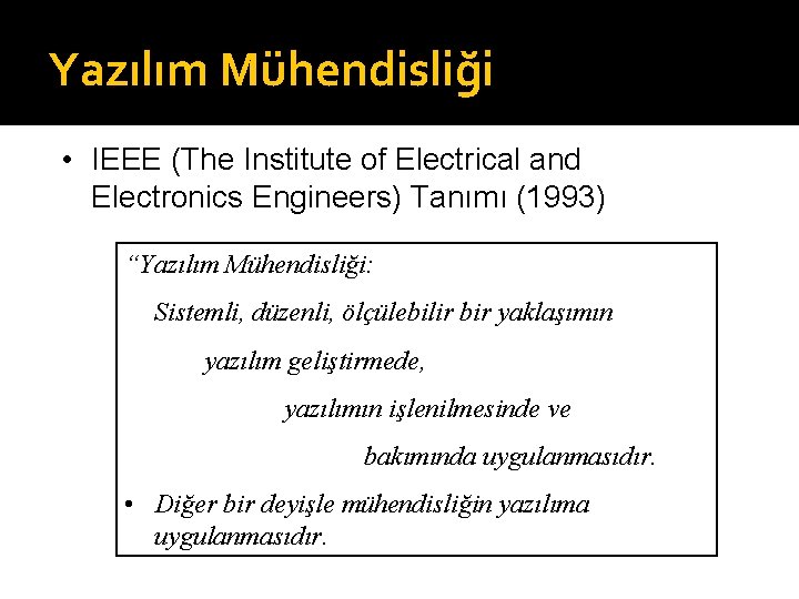 Yazılım Mühendisliği • IEEE (The Institute of Electrical and Electronics Engineers) Tanımı (1993) “Yazılım