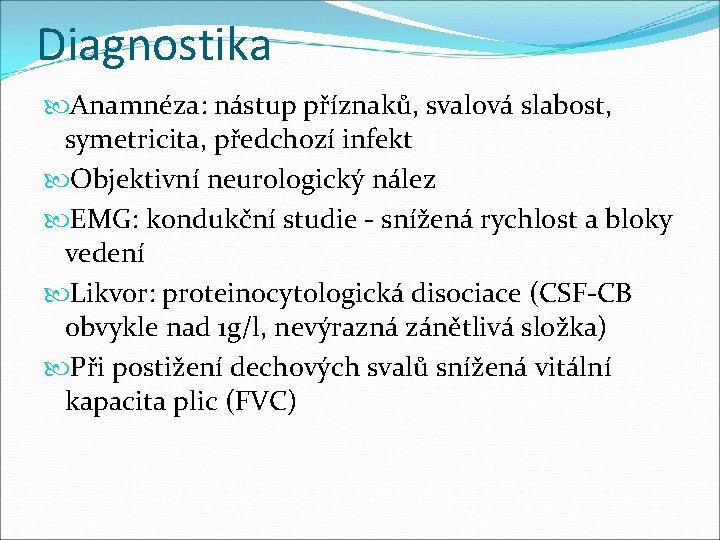 Diagnostika Anamnéza: nástup příznaků, svalová slabost, symetricita, předchozí infekt Objektivní neurologický nález EMG: kondukční