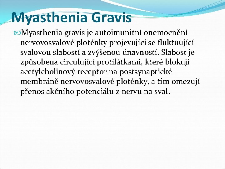 Myasthenia Gravis Myasthenia gravis je autoimunitní onemocnění nervovosvalové ploténky projevující se fluktuující svalovou slabostí