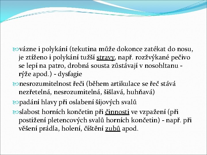 vázne i polykání (tekutina může dokonce zatékat do nosu, je ztíženo i polykání