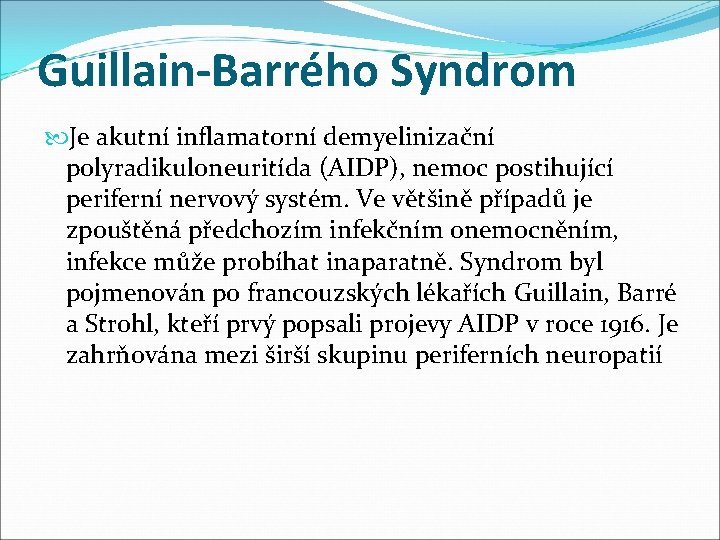 Guillain-Barrého Syndrom Je akutní inflamatorní demyelinizační polyradikuloneuritída (AIDP), nemoc postihující periferní nervový systém. Ve
