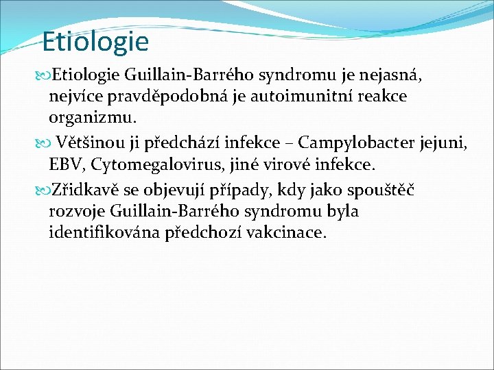 Etiologie Guillain-Barrého syndromu je nejasná, nejvíce pravděpodobná je autoimunitní reakce organizmu. Většinou ji předchází