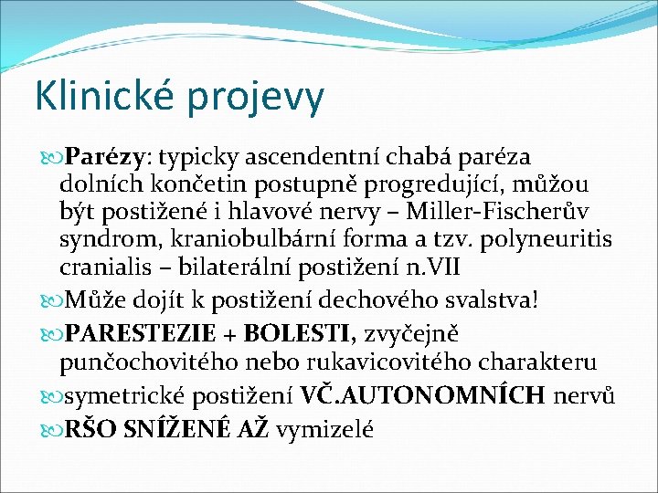 Klinické projevy Parézy: typicky ascendentní chabá paréza dolních končetin postupně progredující, můžou být postižené