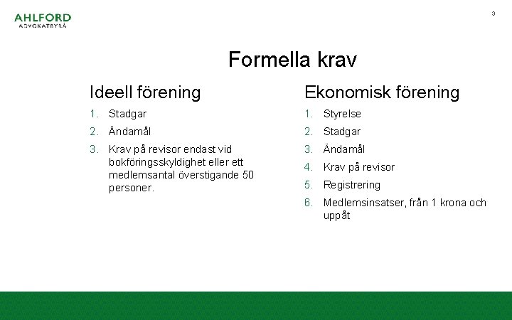 3 Formella krav Ideell förening Ekonomisk förening 1. Stadgar 1. Styrelse 2. Ändamål 2.
