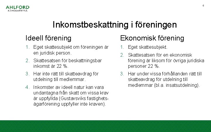 5 Inkomstbeskattning i föreningen Ideell förening Ekonomisk förening 1. Eget skattesubjekt om föreningen är