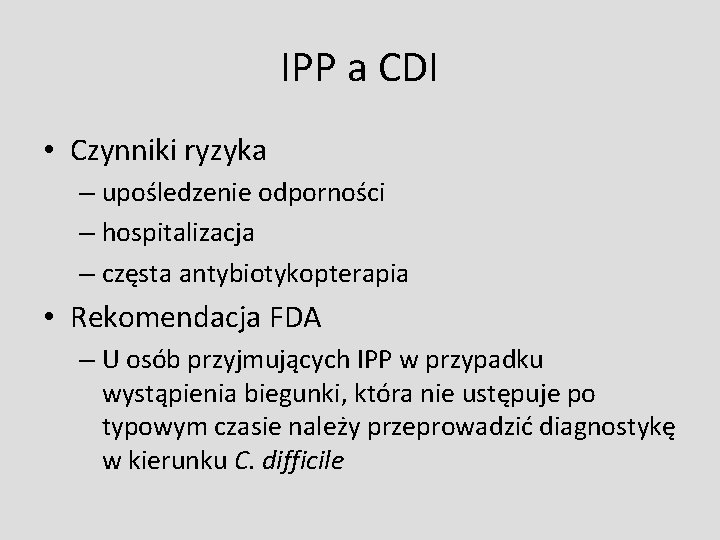 IPP a CDI • Czynniki ryzyka – upośledzenie odporności – hospitalizacja – częsta antybiotykopterapia