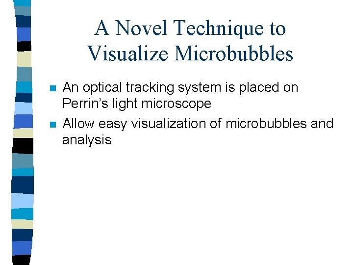 A Novel Technique to Visualize Microbubbles n n An optical tracking system is placed