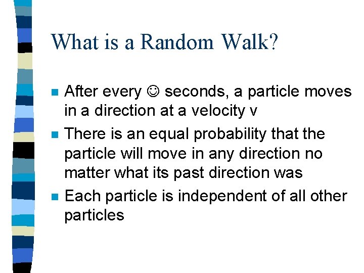 What is a Random Walk? n n n After every seconds, a particle moves