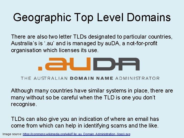 Geographic Top Level Domains There also two letter TLDs designated to particular countries, Australia’s