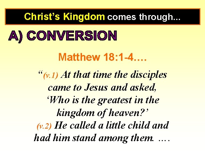 Christ’s Kingdom comes through. . . Matthew 18: 1 -4…. “(v. 1) At that