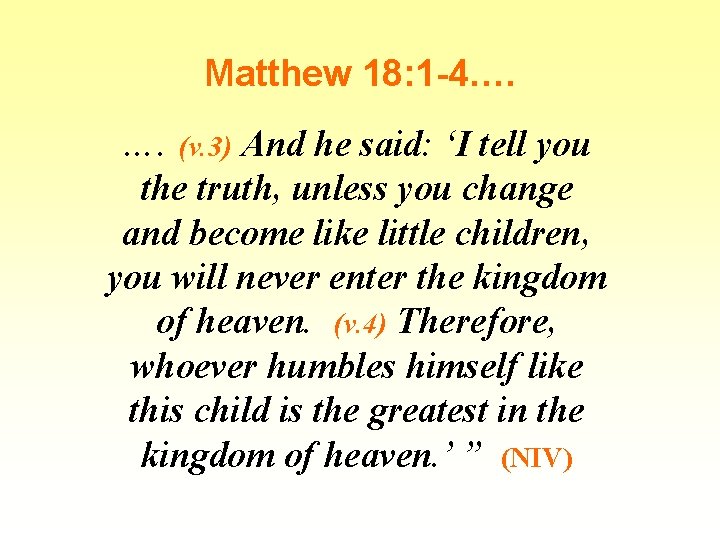 Matthew 18: 1 -4…. …. (v. 3) And he said: ‘I tell you the