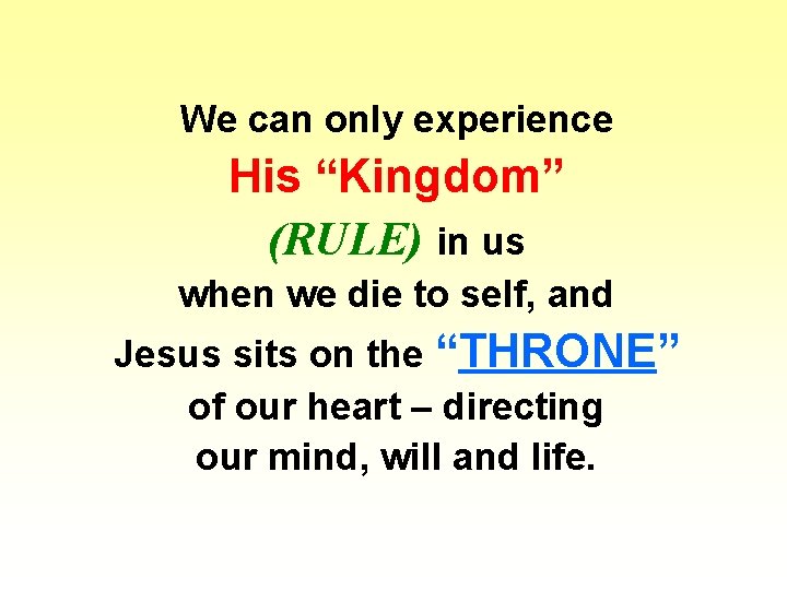 We can only experience His “Kingdom” (RULE) in us when we die to self,