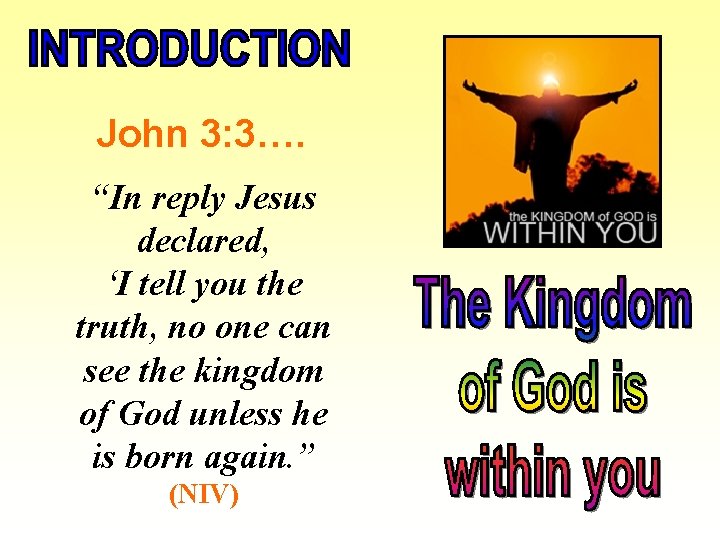 John 3: 3…. “In reply Jesus declared, ‘I tell you the truth, no one