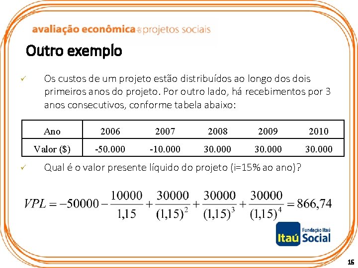 Outro exemplo ü ü Os custos de um projeto estão distribuídos ao longo dos