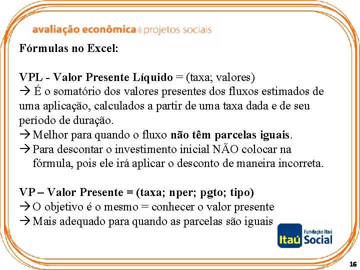 Fórmulas no Excel: VPL - Valor Presente Líquido = (taxa; valores) É o somatório