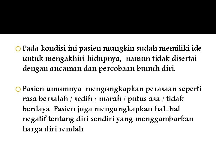  Pada kondisi ini pasien mungkin sudah memiliki ide untuk mengakhiri hidupnya, namun tidak