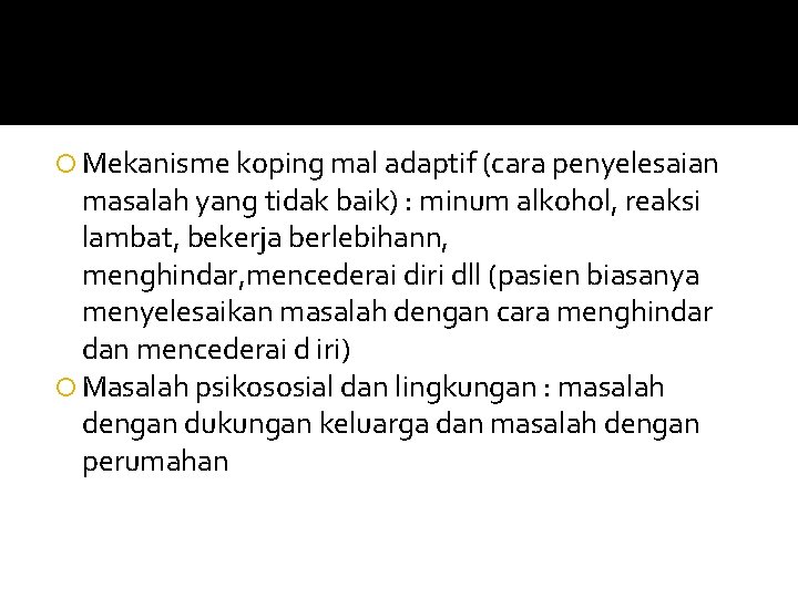  Mekanisme koping mal adaptif (cara penyelesaian masalah yang tidak baik) : minum alkohol,