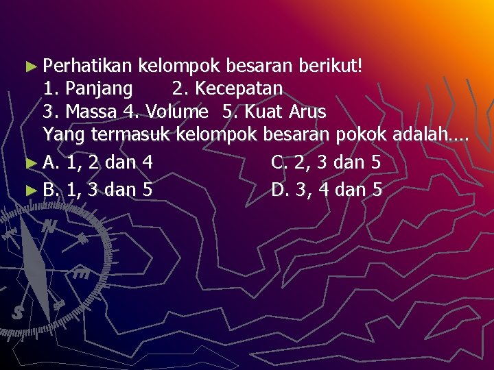 ► Perhatikan kelompok besaran berikut! 1. Panjang 2. Kecepatan 3. Massa 4. Volume 5.