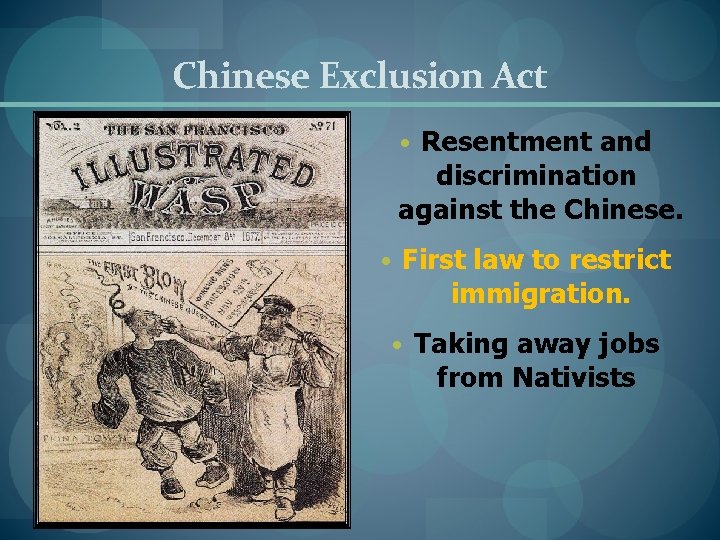 Chinese Exclusion Act • Resentment and discrimination against the Chinese. • First law to