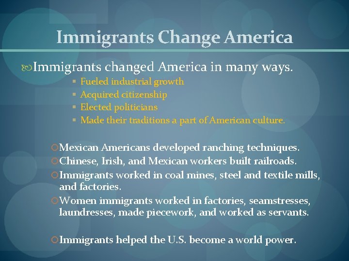 Immigrants Change America Immigrants changed America in many ways. § § Fueled industrial growth