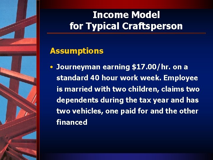 Income Model for Typical Craftsperson Assumptions • Journeyman earning $17. 00/hr. on a standard
