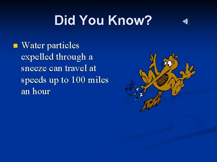 Did You Know? n Water particles expelled through a sneeze can travel at speeds