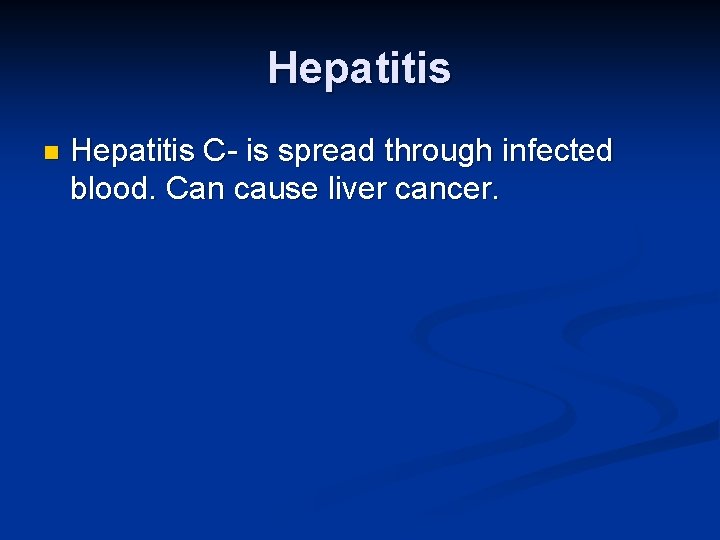 Hepatitis n Hepatitis C- is spread through infected blood. Can cause liver cancer. 