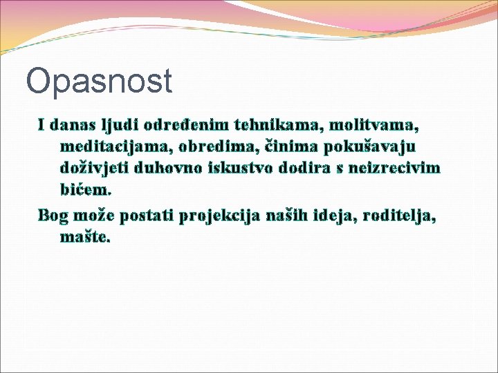 Opasnost I danas ljudi određenim tehnikama, molitvama, meditacijama, obredima, činima pokušavaju doživjeti duhovno iskustvo