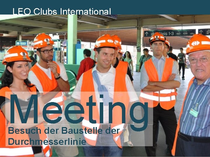 LEO Lions. Clubs International MD 102 Schweiz. Liechtenstein Meeting Besuch der Baustelle der Durchmesserlinie