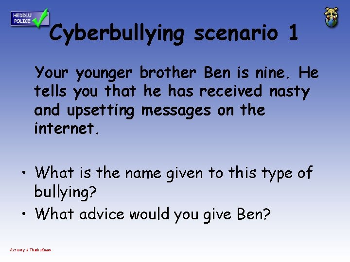 Cyberbullying scenario 1 Your younger brother Ben is nine. He tells you that he