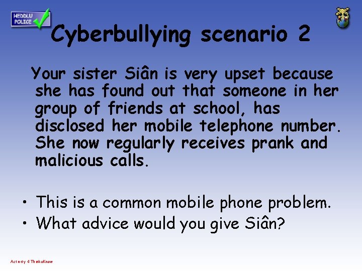 Cyberbullying scenario 2 Your sister Siân is very upset because she has found out