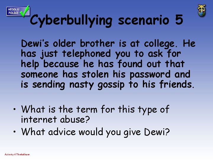 Cyberbullying scenario 5 Dewi’s older brother is at college. He has just telephoned you